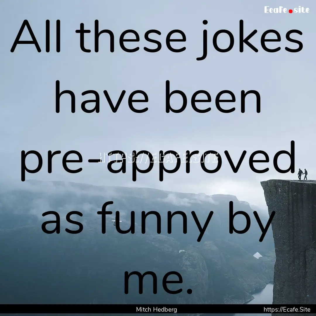 All these jokes have been pre-approved as.... : Quote by Mitch Hedberg