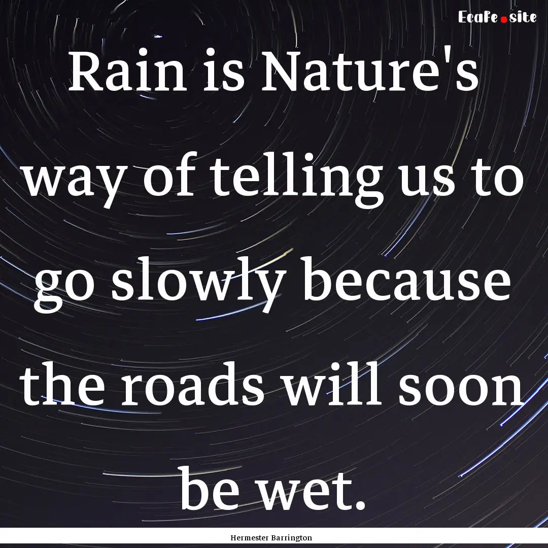 Rain is Nature's way of telling us to go.... : Quote by Hermester Barrington