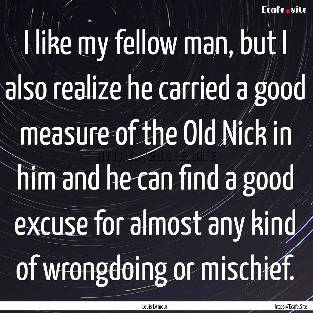 I like my fellow man, but I also realize.... : Quote by Louis L'Amour