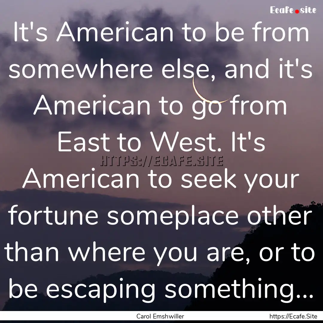 It's American to be from somewhere else,.... : Quote by Carol Emshwiller