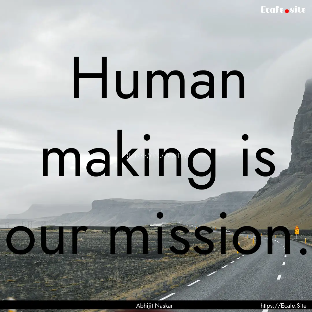 Human making is our mission. : Quote by Abhijit Naskar