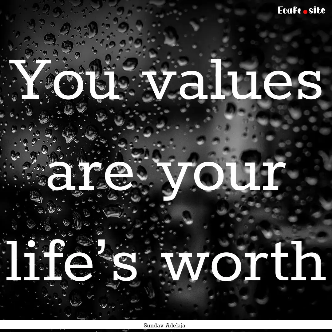 You values are your life’s worth : Quote by Sunday Adelaja