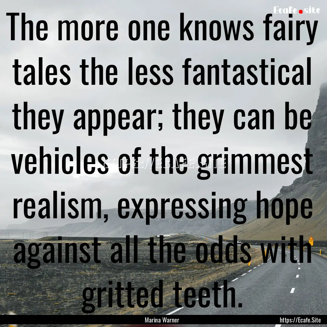 The more one knows fairy tales the less fantastical.... : Quote by Marina Warner