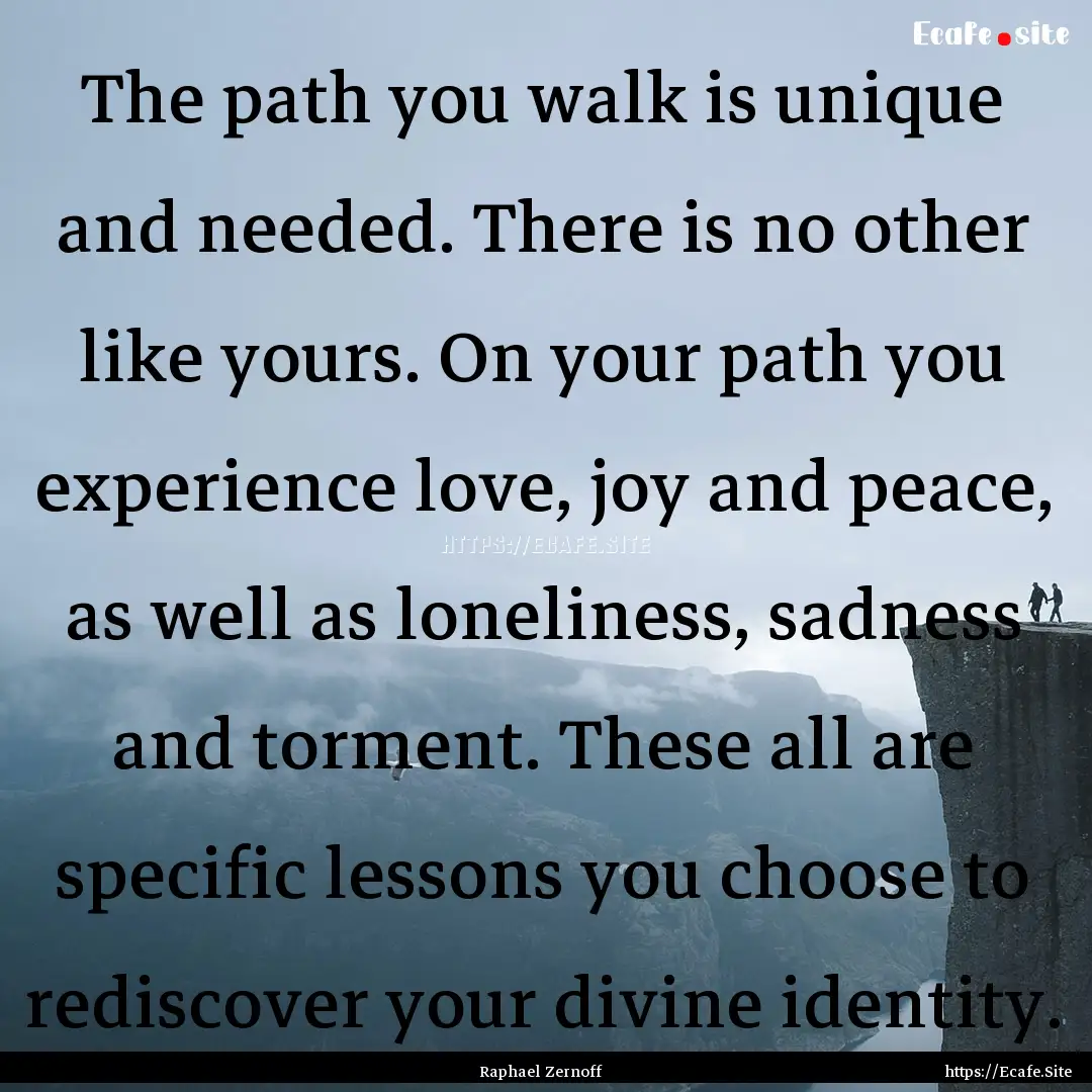 The path you walk is unique and needed. There.... : Quote by Raphael Zernoff