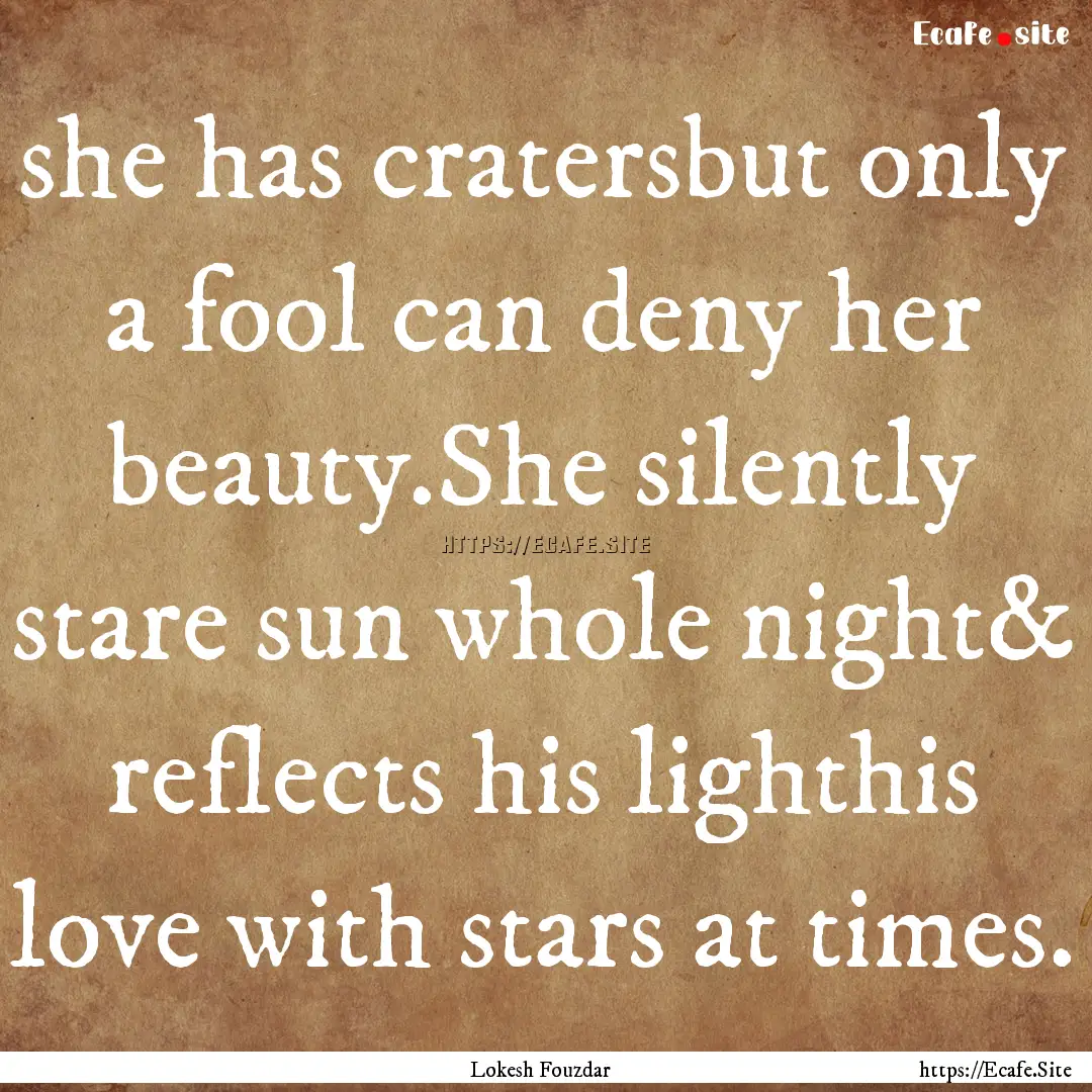 she has cratersbut only a fool can deny her.... : Quote by Lokesh Fouzdar