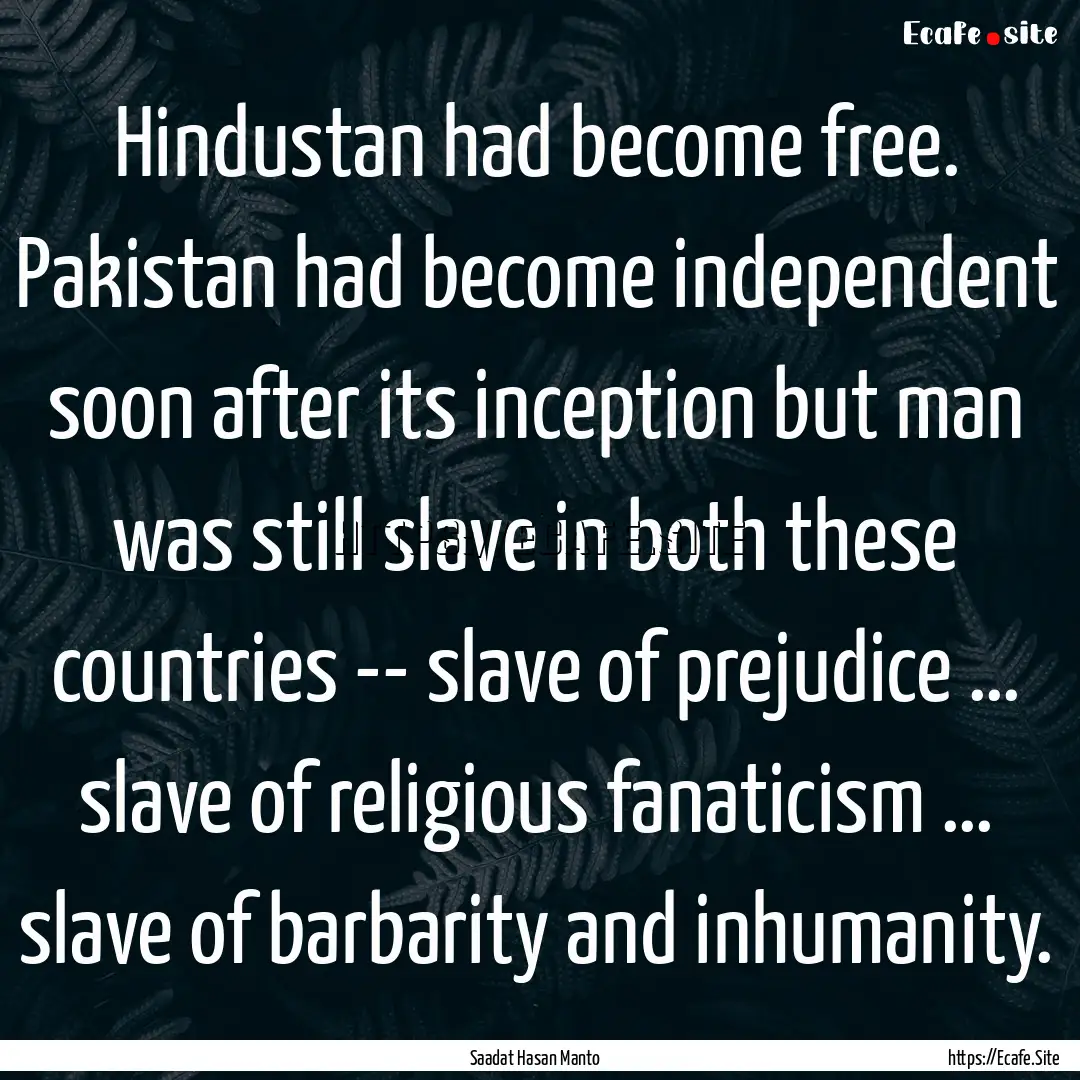 Hindustan had become free. Pakistan had become.... : Quote by Saadat Hasan Manto