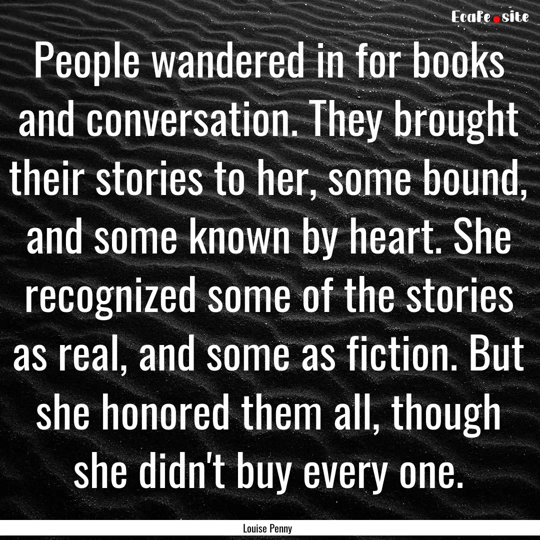 People wandered in for books and conversation..... : Quote by Louise Penny