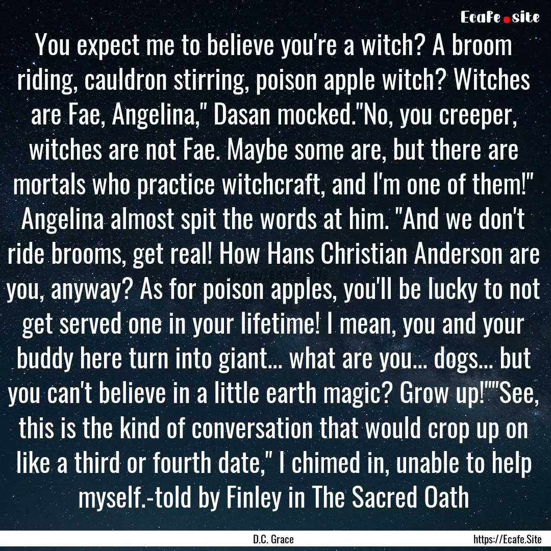 You expect me to believe you're a witch?.... : Quote by D.C. Grace