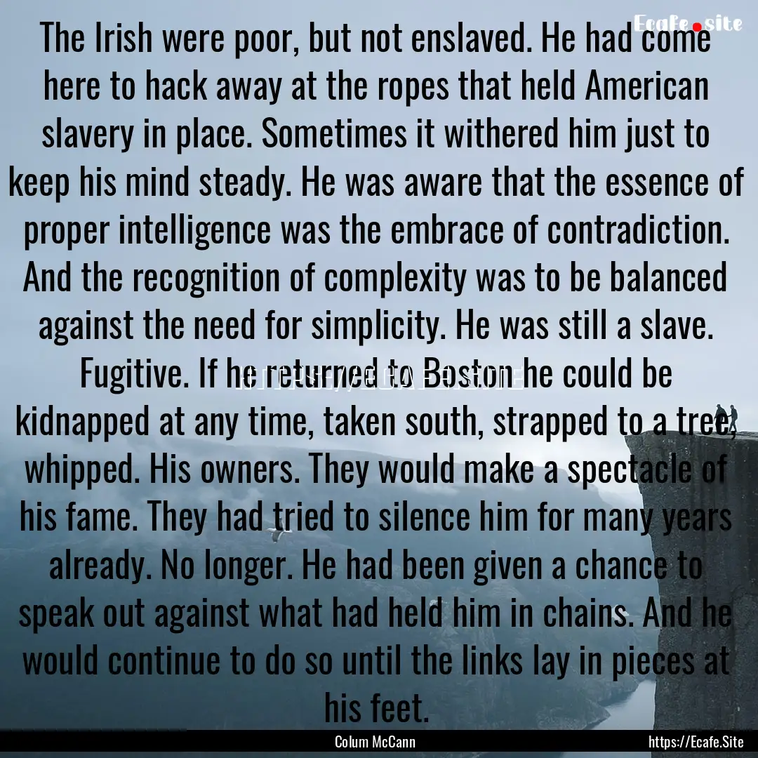 The Irish were poor, but not enslaved. He.... : Quote by Colum McCann