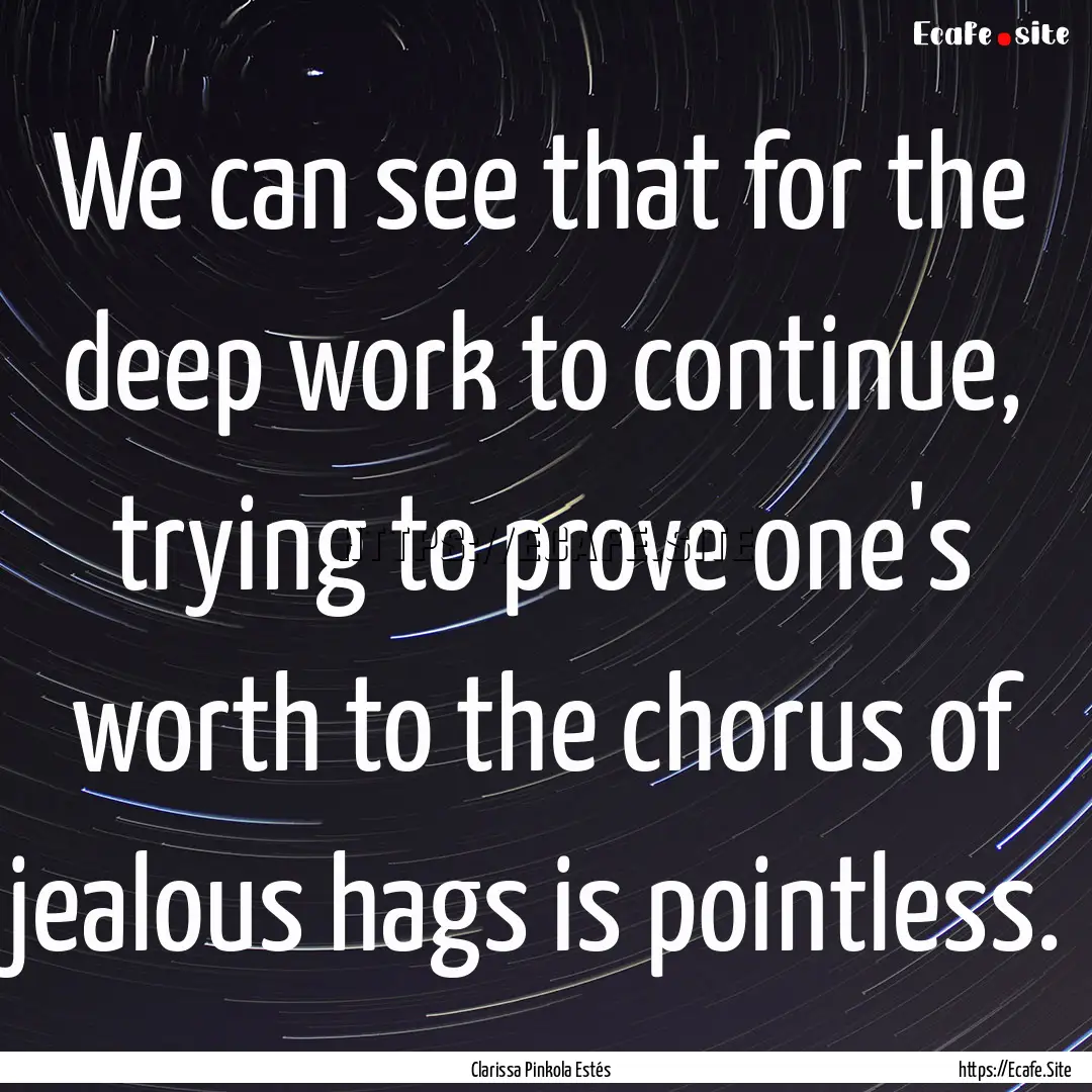 We can see that for the deep work to continue,.... : Quote by Clarissa Pinkola Estés