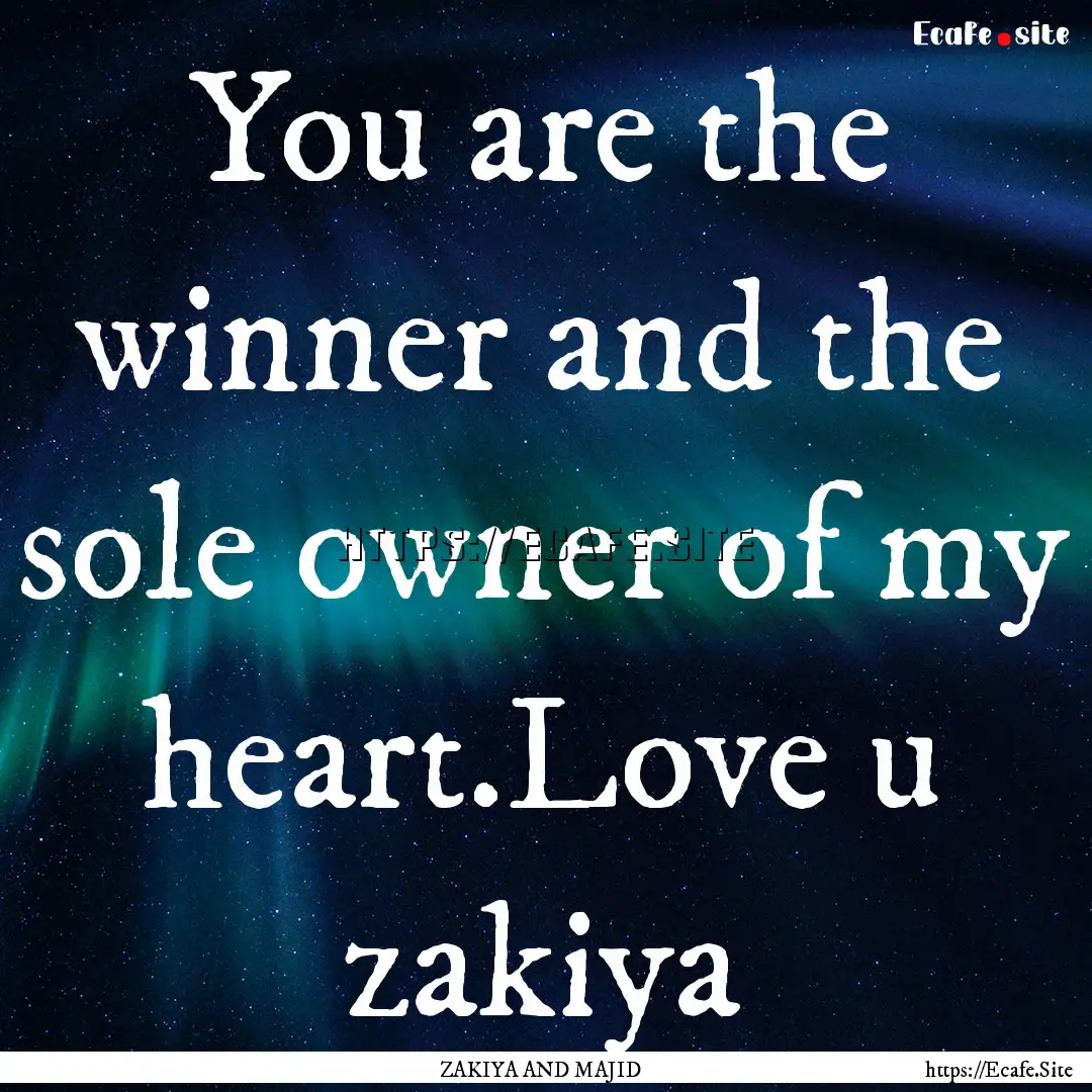 You are the winner and the sole owner of.... : Quote by ZAKIYA AND MAJID