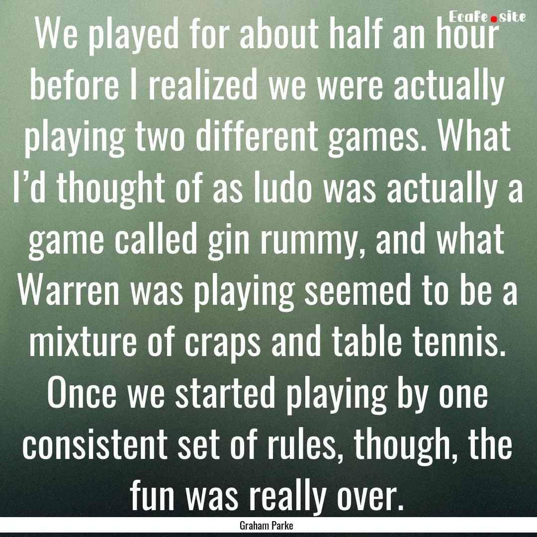 We played for about half an hour before I.... : Quote by Graham Parke