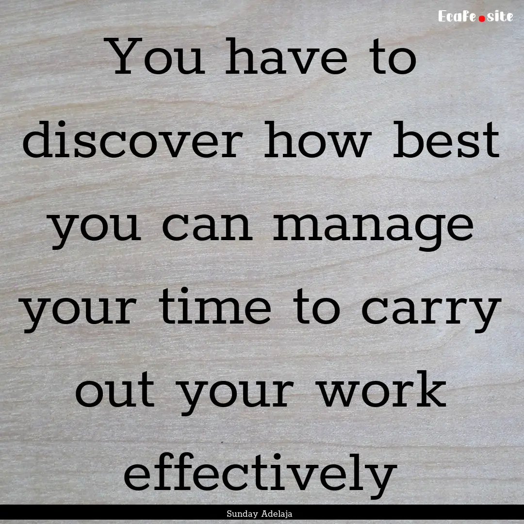 You have to discover how best you can manage.... : Quote by Sunday Adelaja