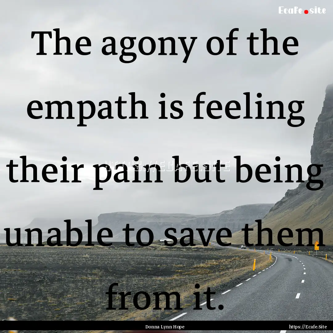 The agony of the empath is feeling their.... : Quote by Donna Lynn Hope