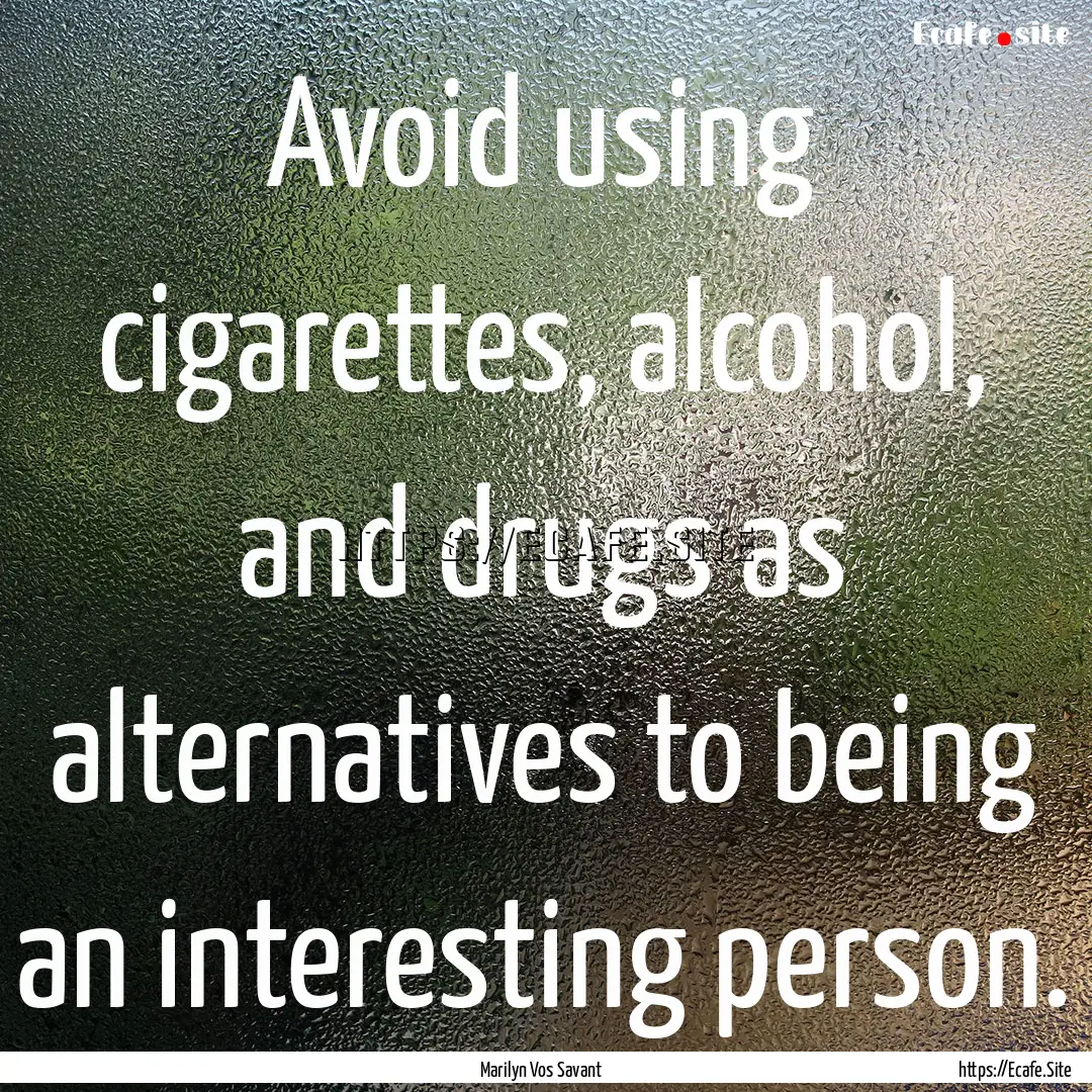 Avoid using cigarettes, alcohol, and drugs.... : Quote by Marilyn Vos Savant