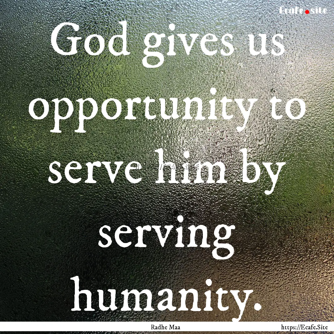 God gives us opportunity to serve him by.... : Quote by Radhe Maa