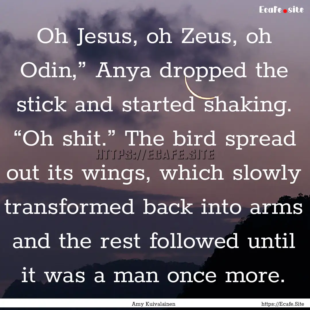 Oh Jesus, oh Zeus, oh Odin,” Anya dropped.... : Quote by Amy Kuivalainen