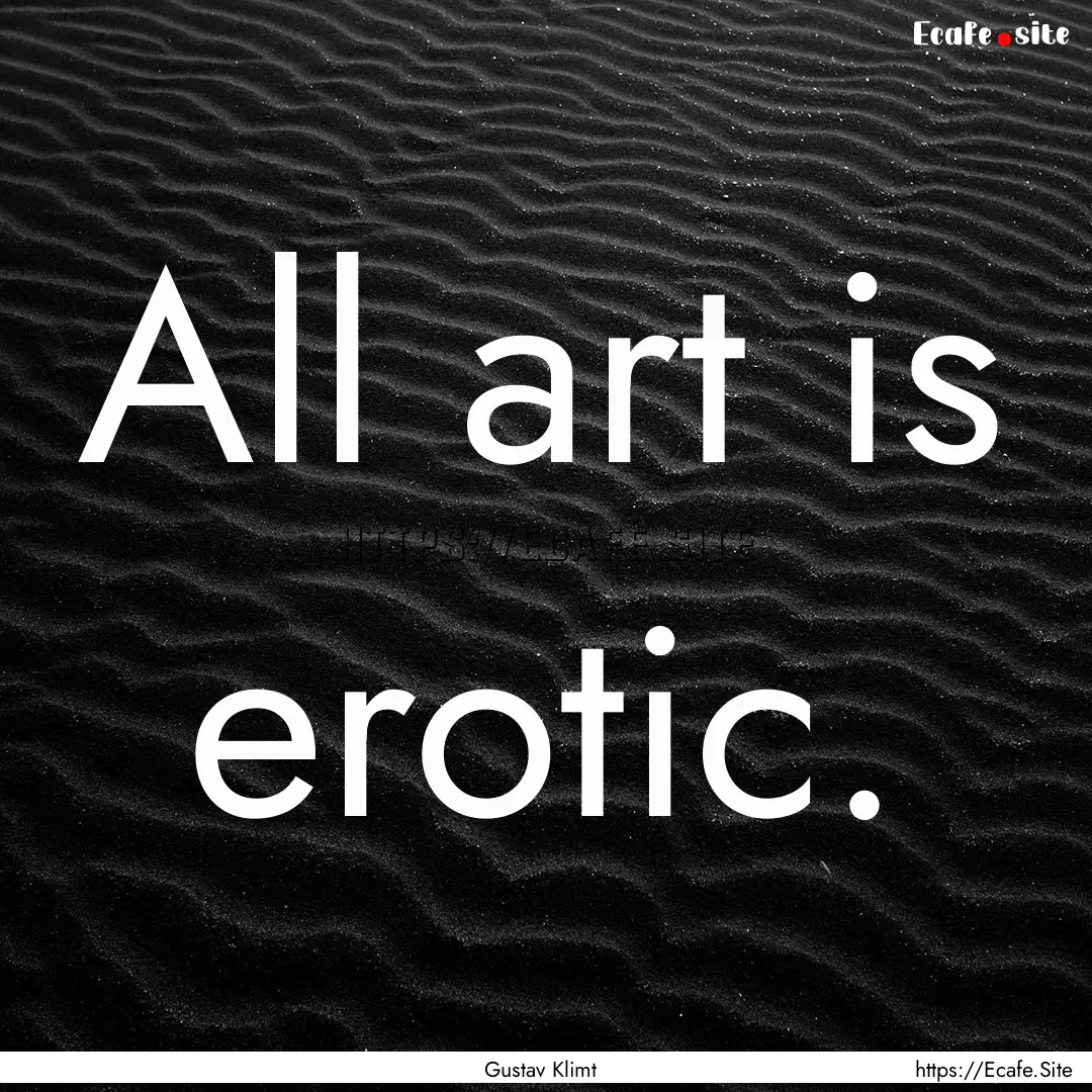 All art is erotic. : Quote by Gustav Klimt