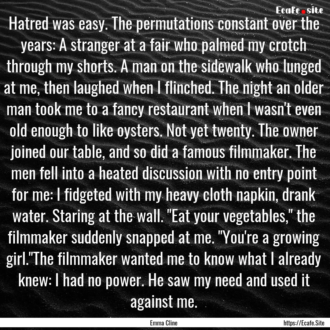 Hatred was easy. The permutations constant.... : Quote by Emma Cline