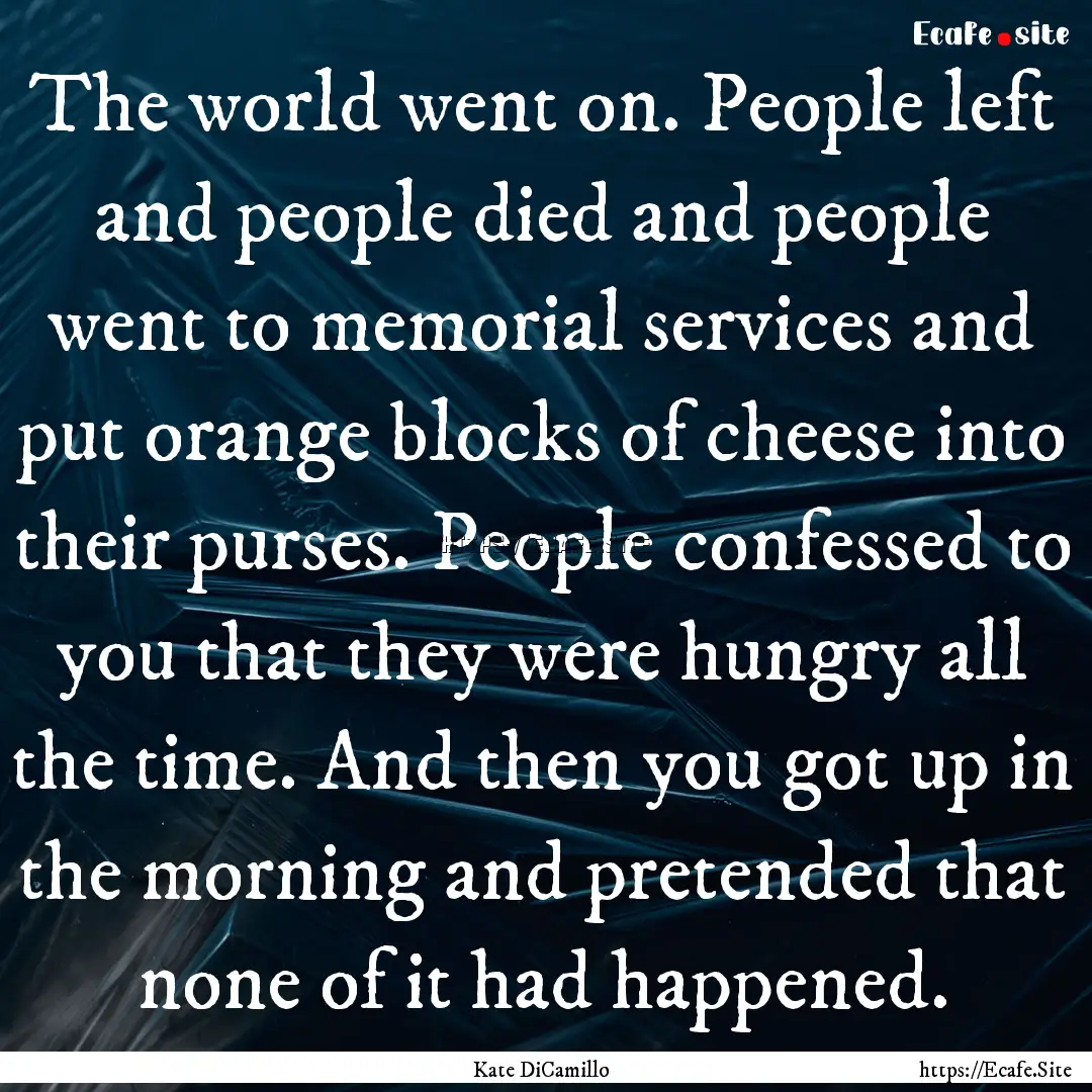 The world went on. People left and people.... : Quote by Kate DiCamillo