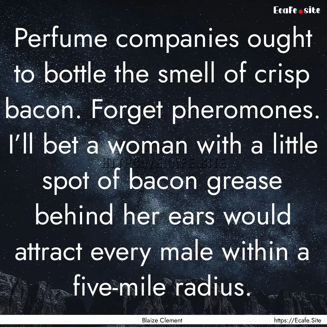 Perfume companies ought to bottle the smell.... : Quote by Blaize Clement