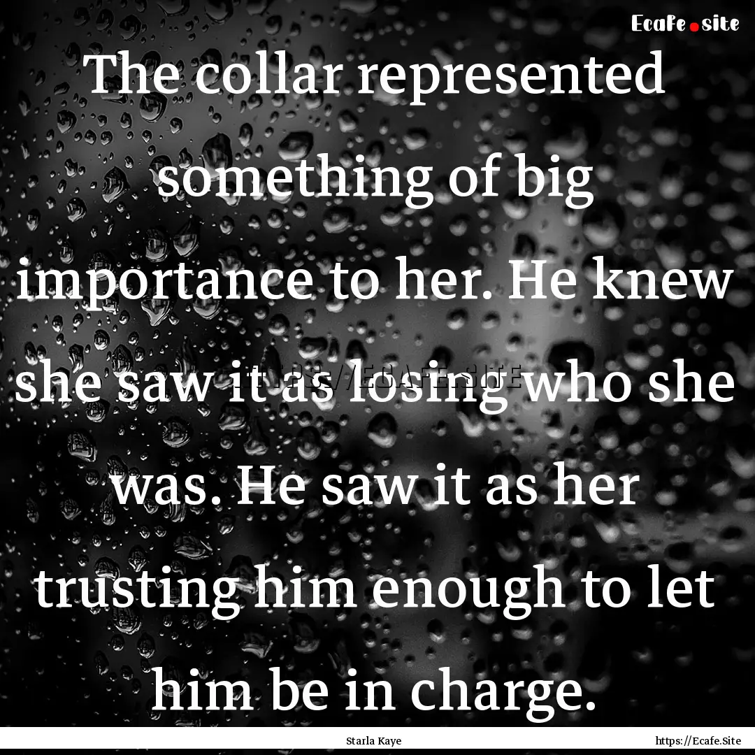 The collar represented something of big importance.... : Quote by Starla Kaye