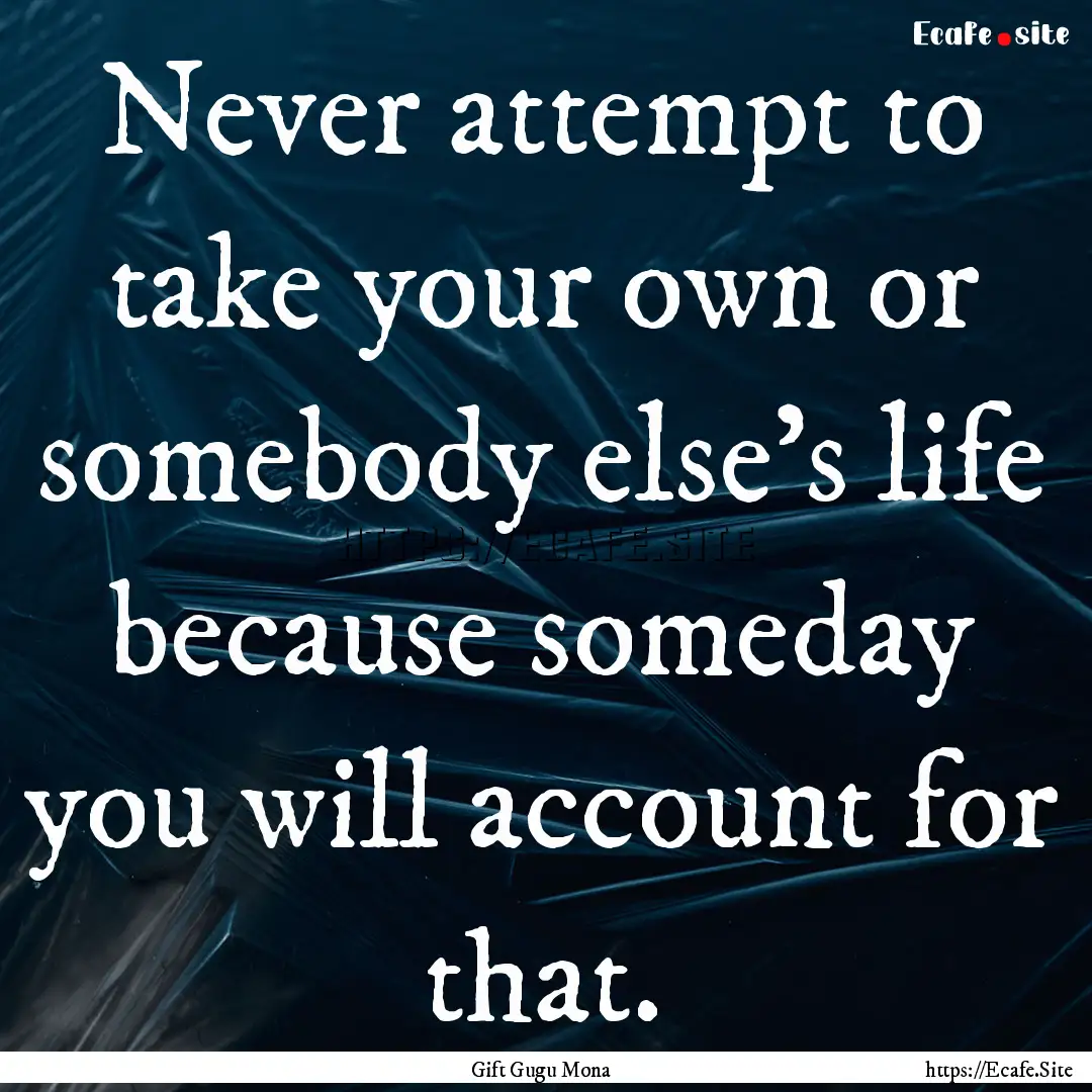 Never attempt to take your own or somebody.... : Quote by Gift Gugu Mona