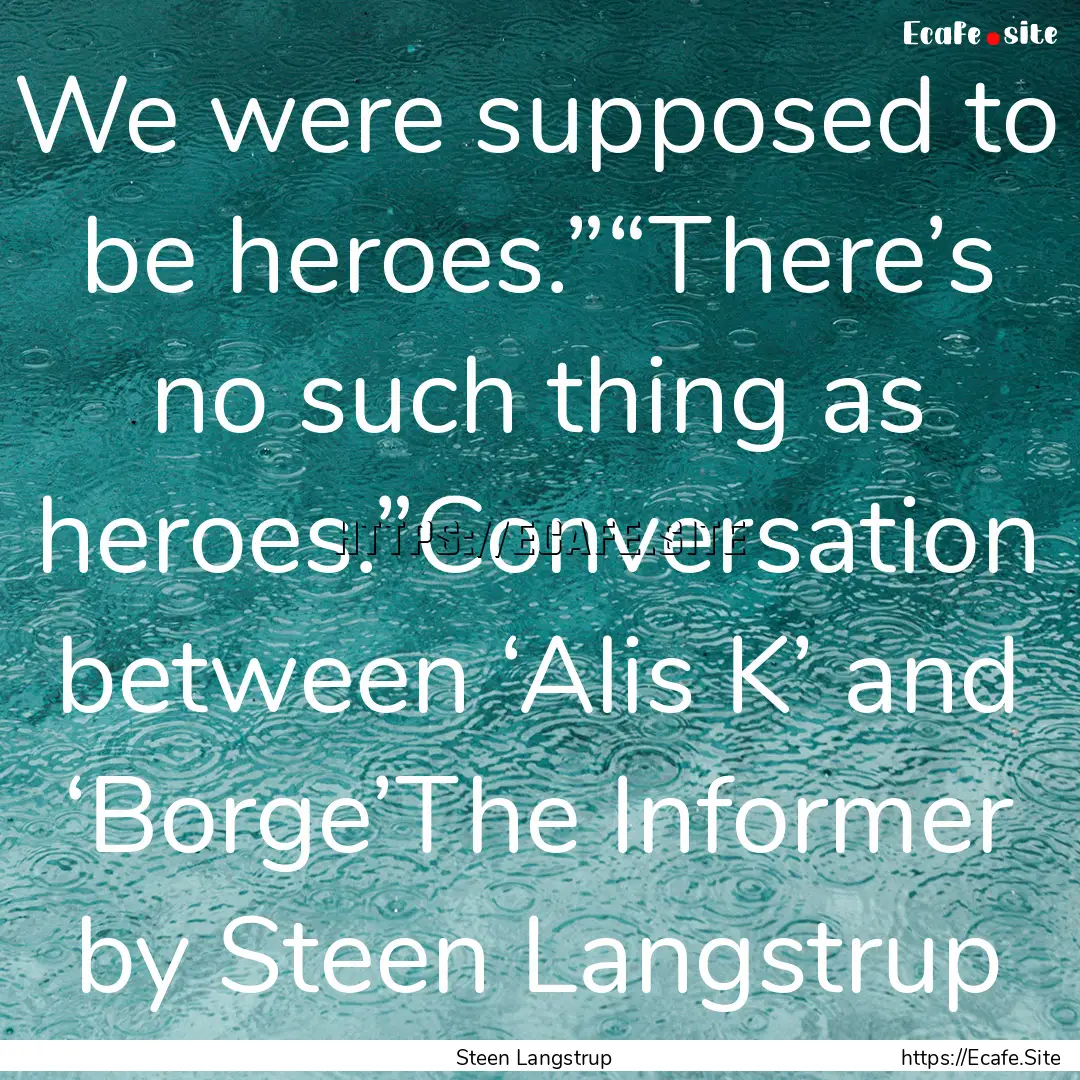 We were supposed to be heroes.”“There’s.... : Quote by Steen Langstrup