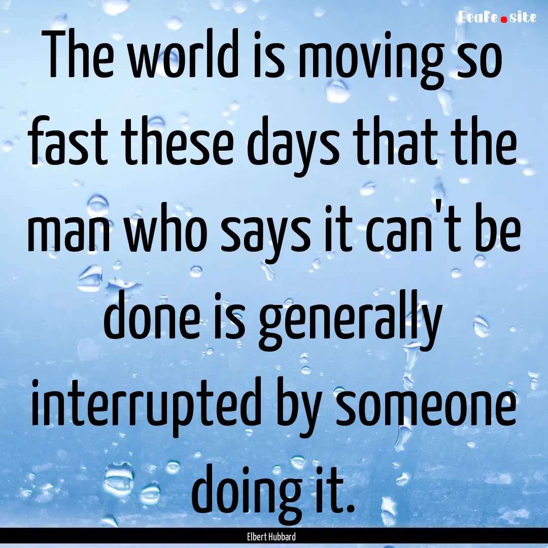 The world is moving so fast these days that.... : Quote by Elbert Hubbard