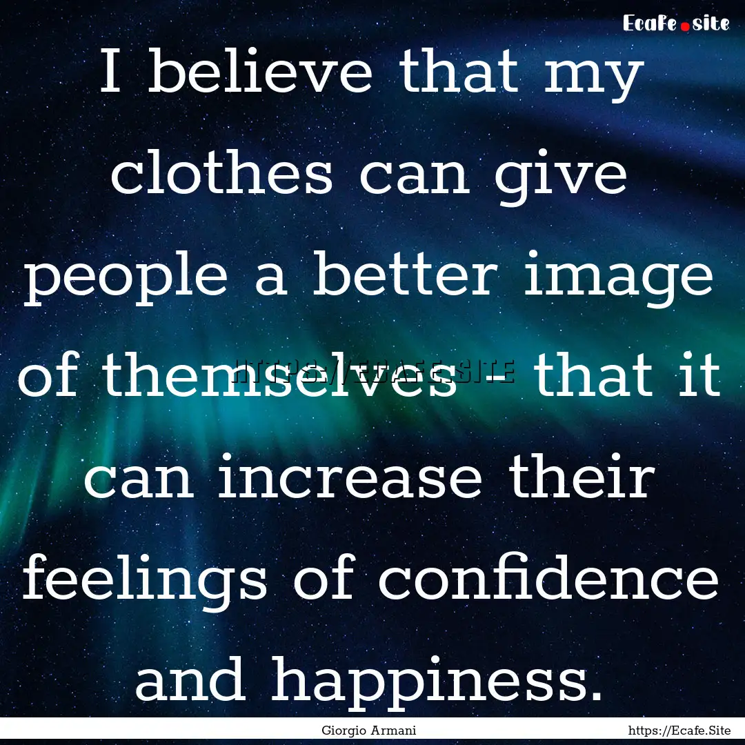 I believe that my clothes can give people.... : Quote by Giorgio Armani