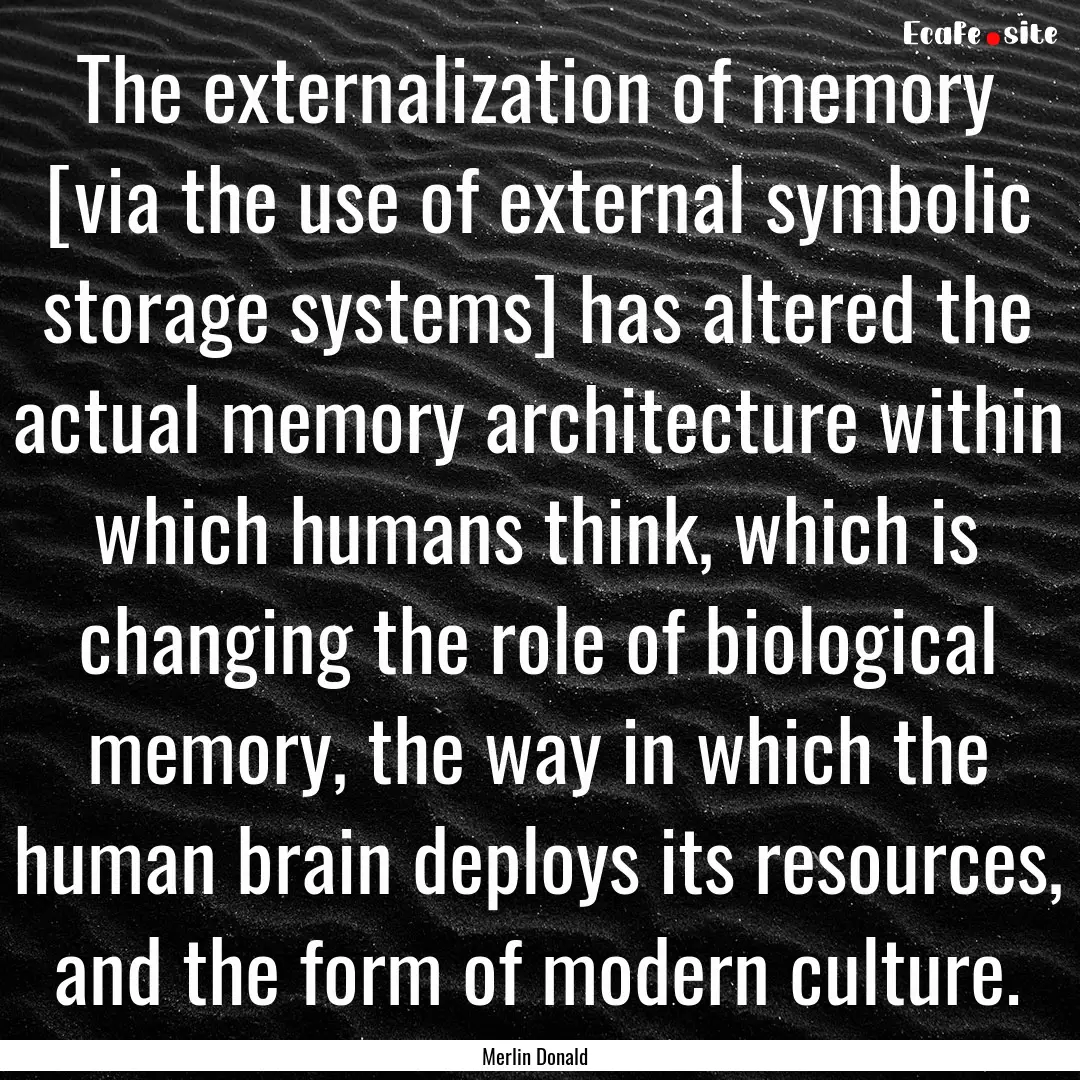 The externalization of memory [via the use.... : Quote by Merlin Donald