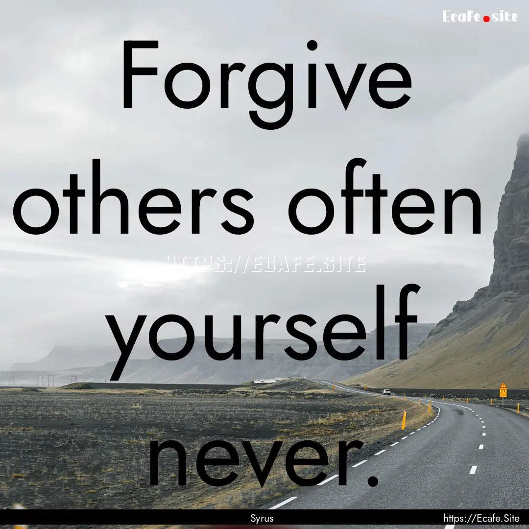 Forgive others often yourself never. : Quote by Syrus