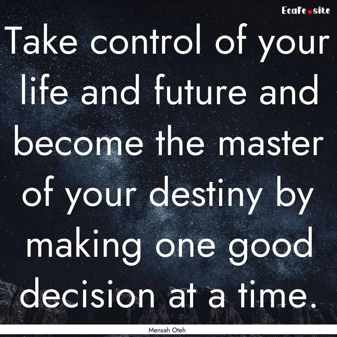 Take control of your life and future and.... : Quote by Mensah Oteh