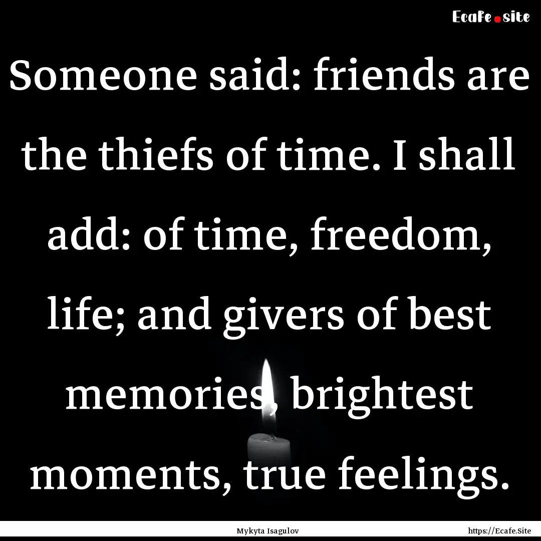 Someone said: friends are the thiefs of time..... : Quote by Mykyta Isagulov