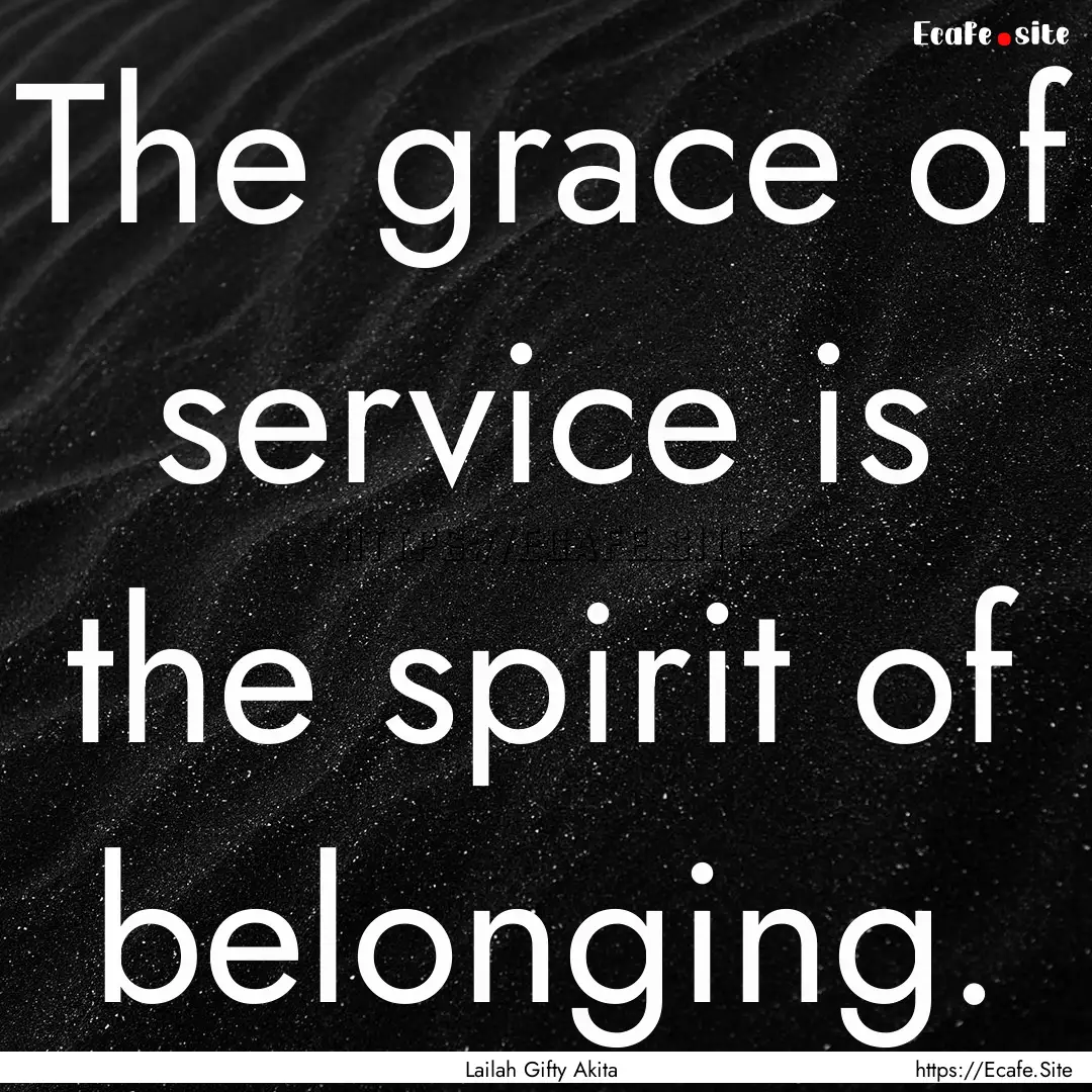 The grace of service is the spirit of belonging..... : Quote by Lailah Gifty Akita