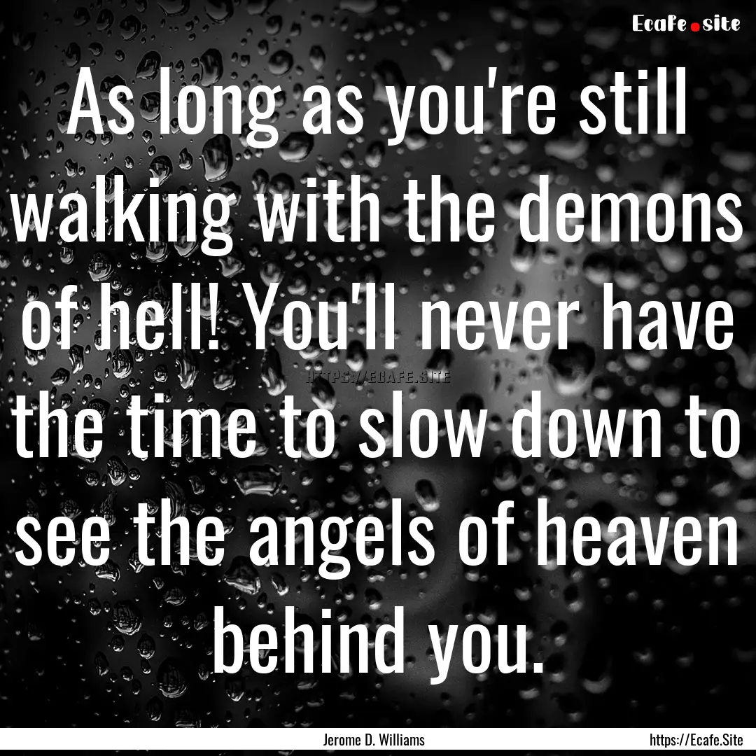 As long as you're still walking with the.... : Quote by Jerome D. Williams