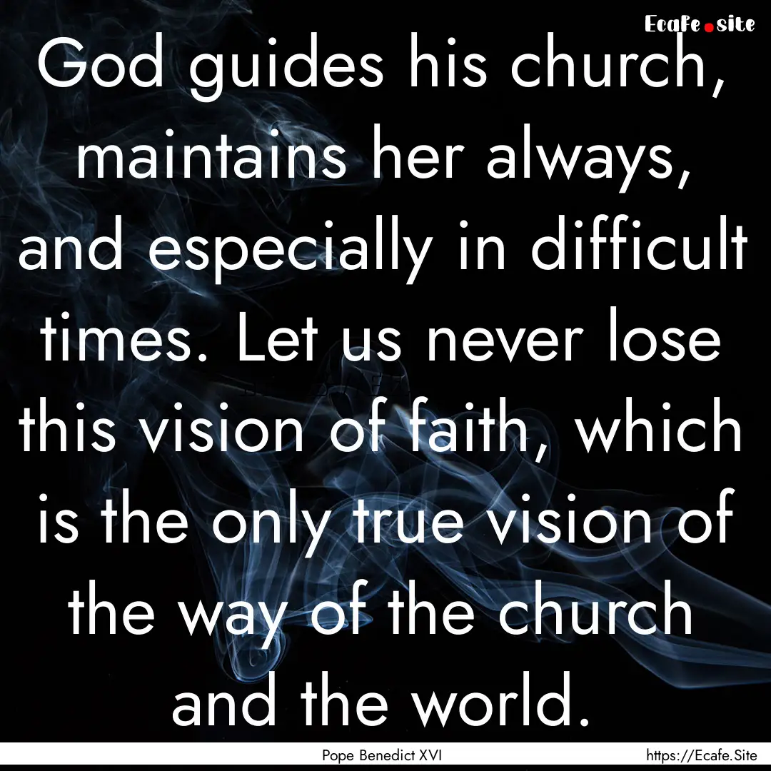 God guides his church, maintains her always,.... : Quote by Pope Benedict XVI