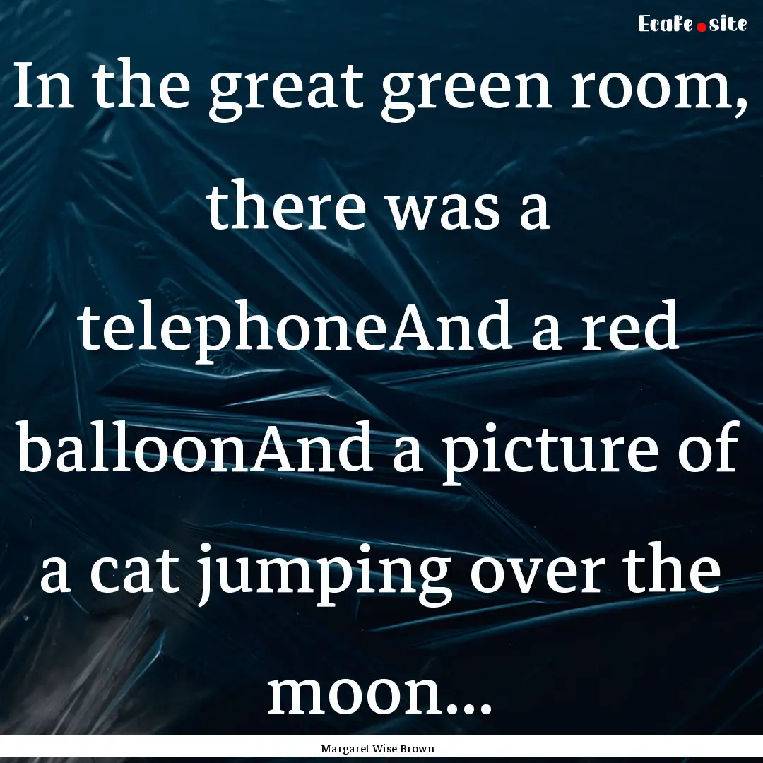 In the great green room, there was a telephoneAnd.... : Quote by Margaret Wise Brown