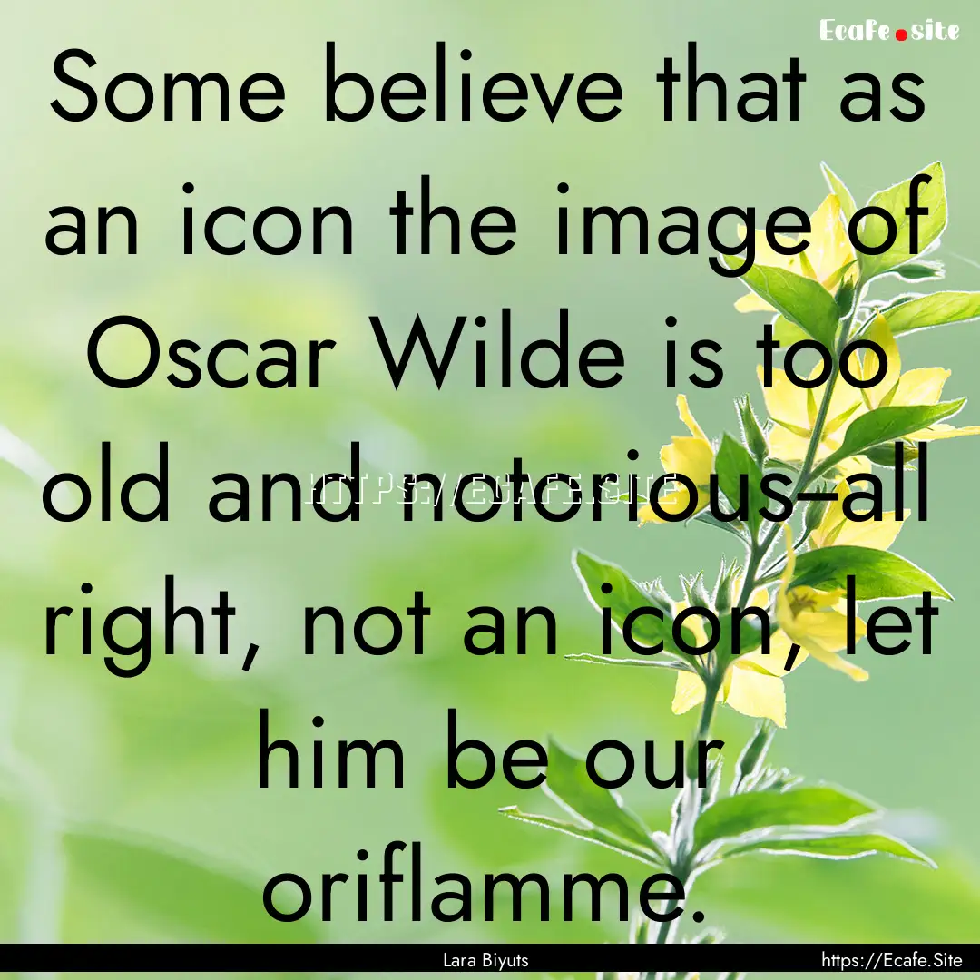 Some believe that as an icon the image of.... : Quote by Lara Biyuts