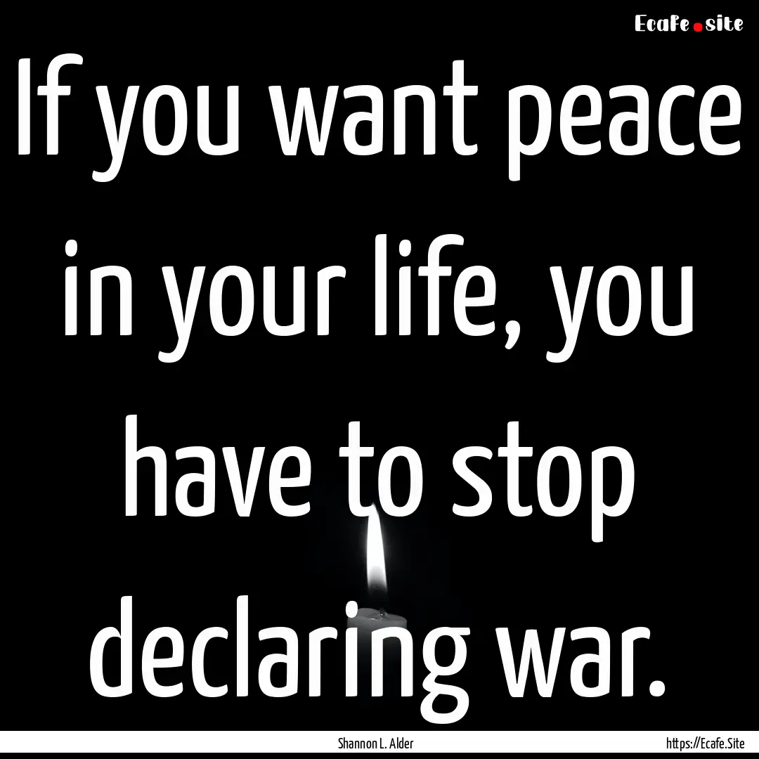 If you want peace in your life, you have.... : Quote by Shannon L. Alder