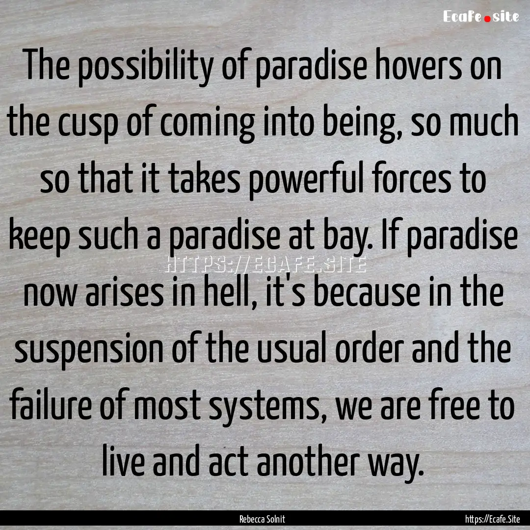 The possibility of paradise hovers on the.... : Quote by Rebecca Solnit