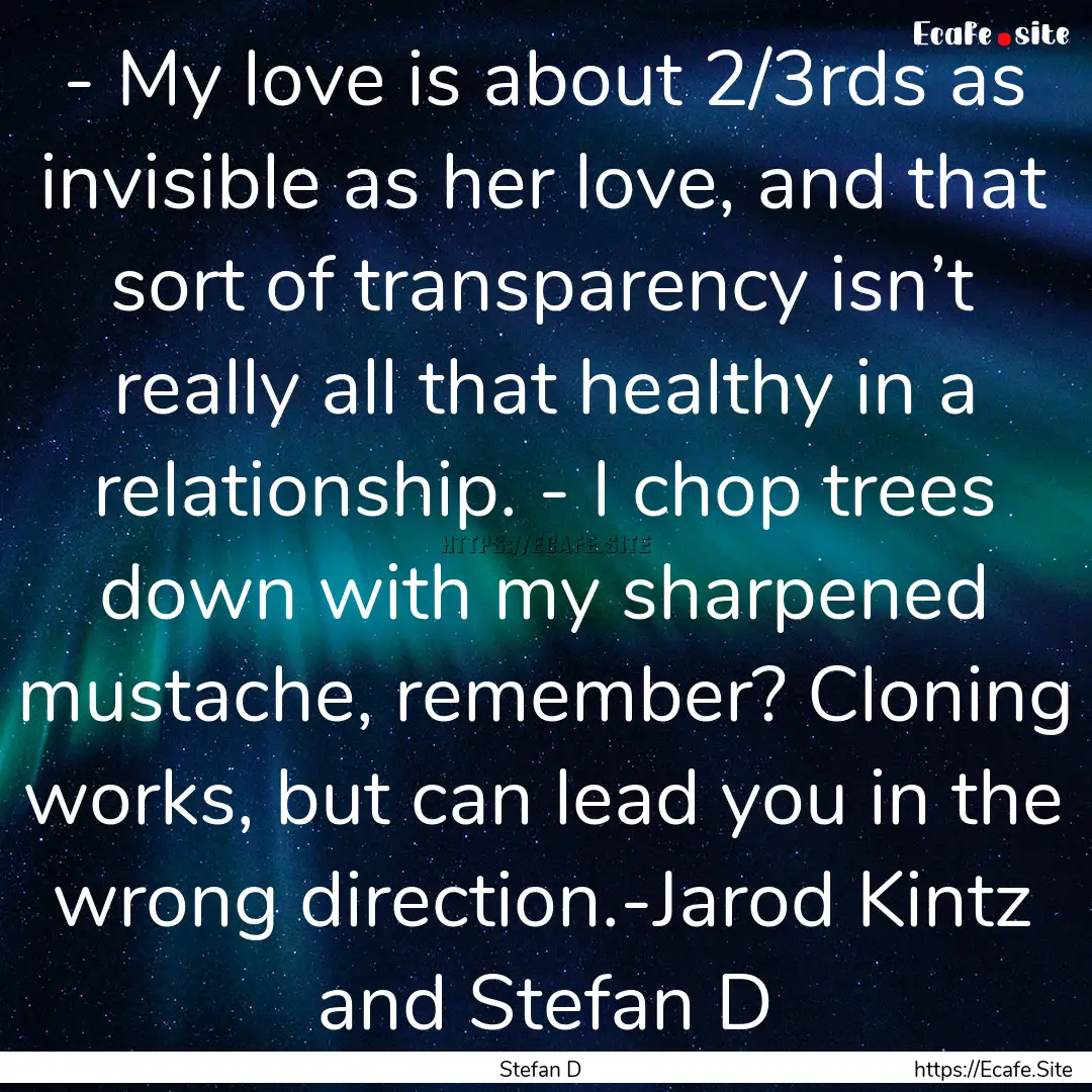 - My love is about 2/3rds as invisible as.... : Quote by Stefan D