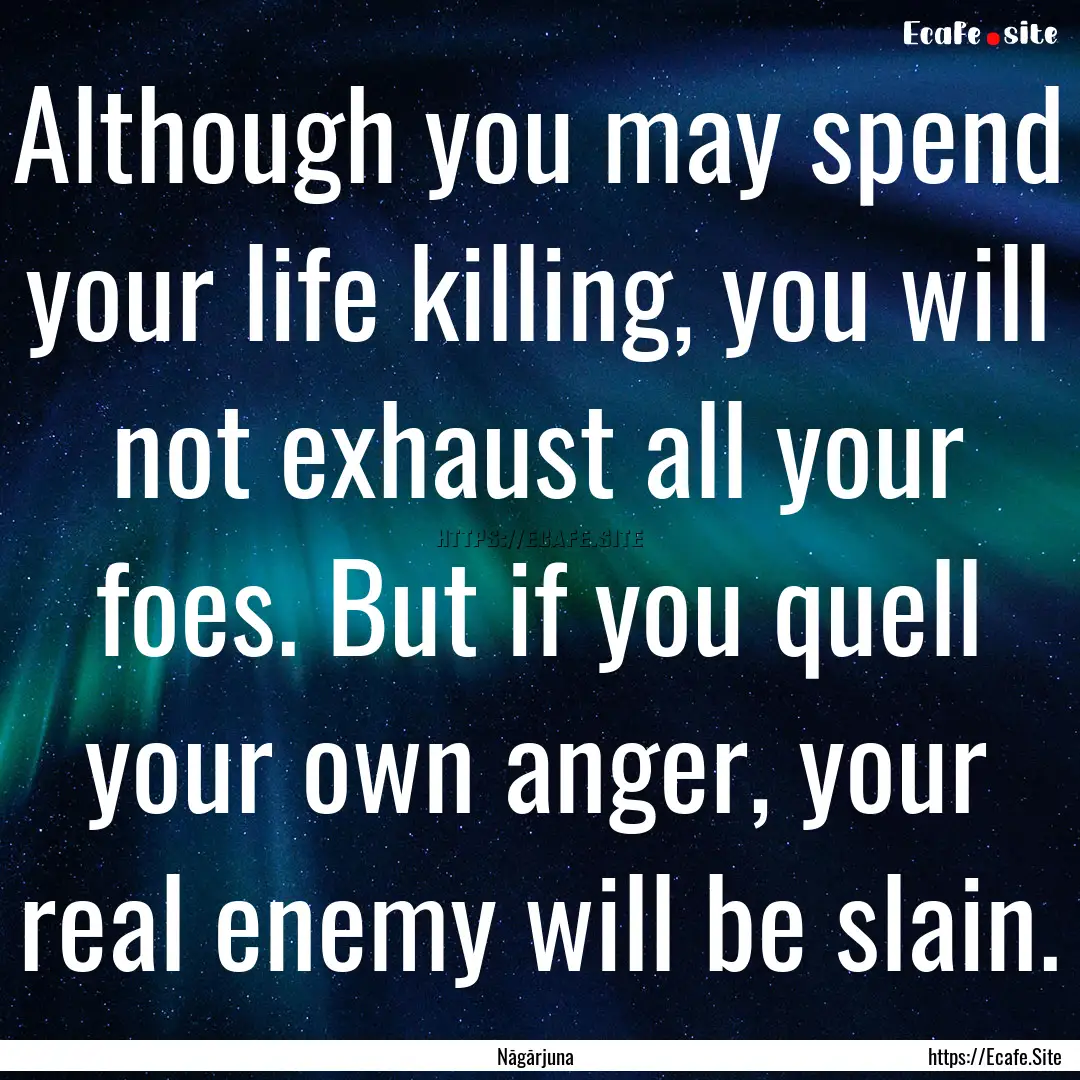 Although you may spend your life killing,.... : Quote by Nāgārjuna