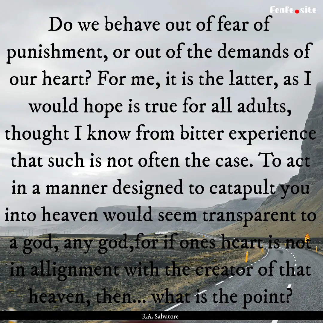 Do we behave out of fear of punishment, or.... : Quote by R.A. Salvatore