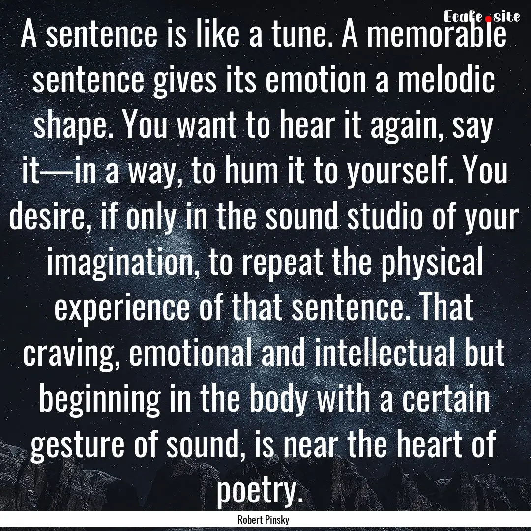 A sentence is like a tune. A memorable sentence.... : Quote by Robert Pinsky