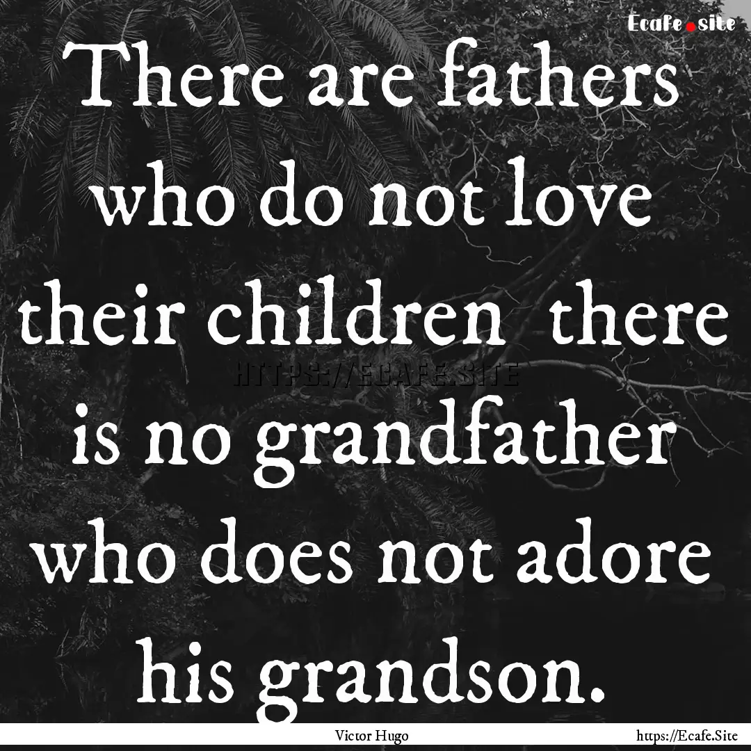 There are fathers who do not love their children.... : Quote by Victor Hugo