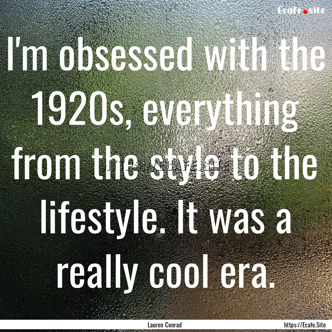 I'm obsessed with the 1920s, everything from.... : Quote by Lauren Conrad