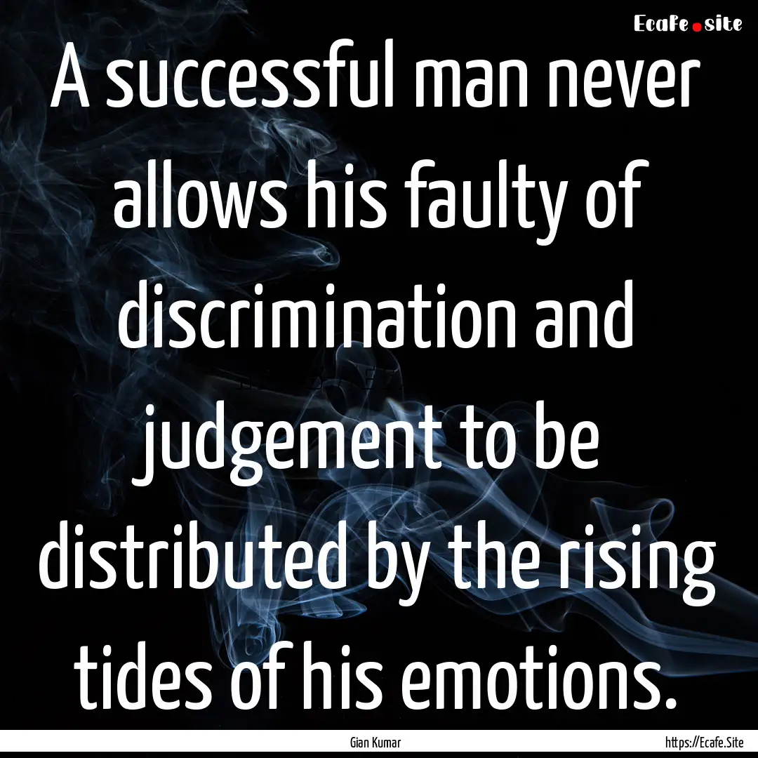 A successful man never allows his faulty.... : Quote by Gian Kumar