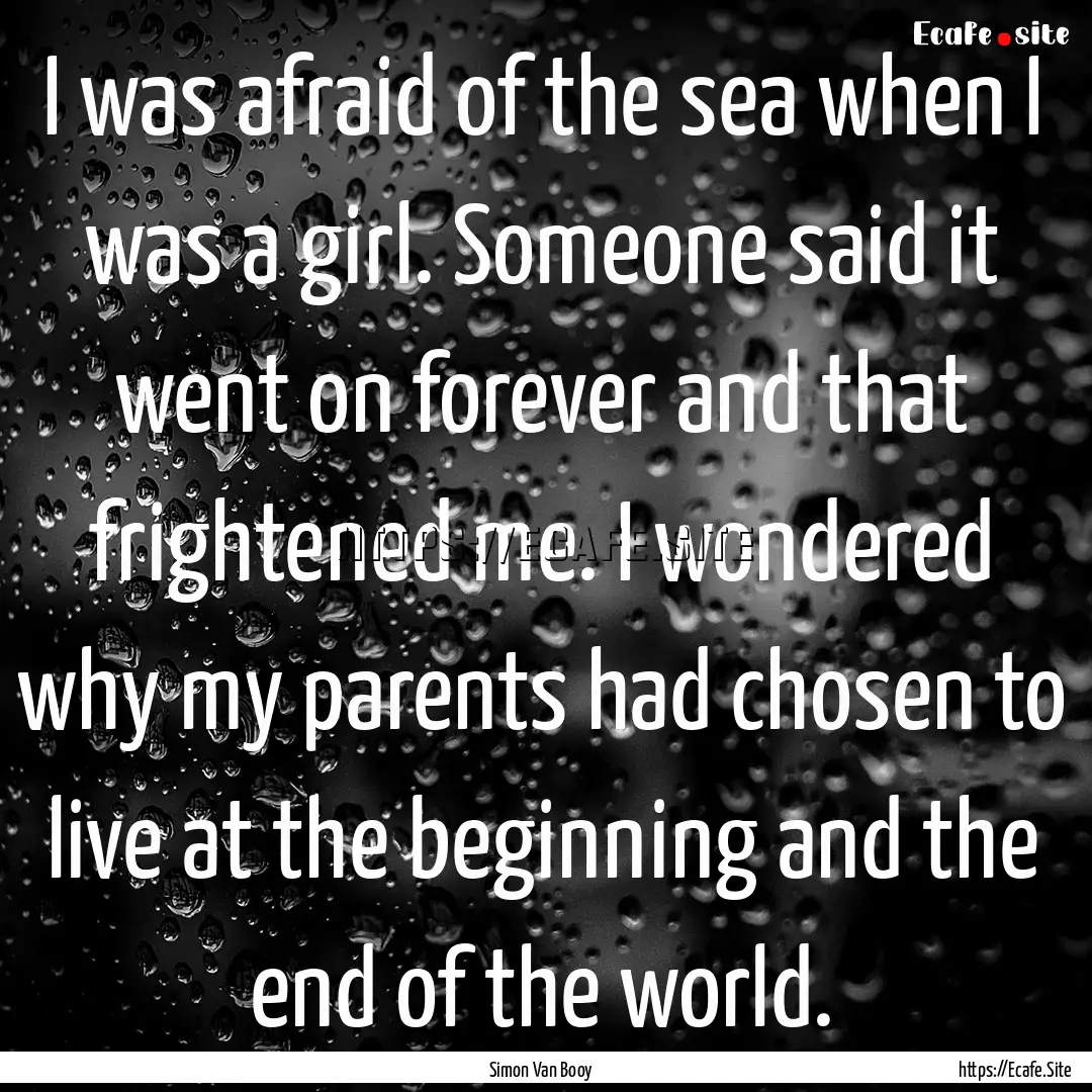 I was afraid of the sea when I was a girl..... : Quote by Simon Van Booy