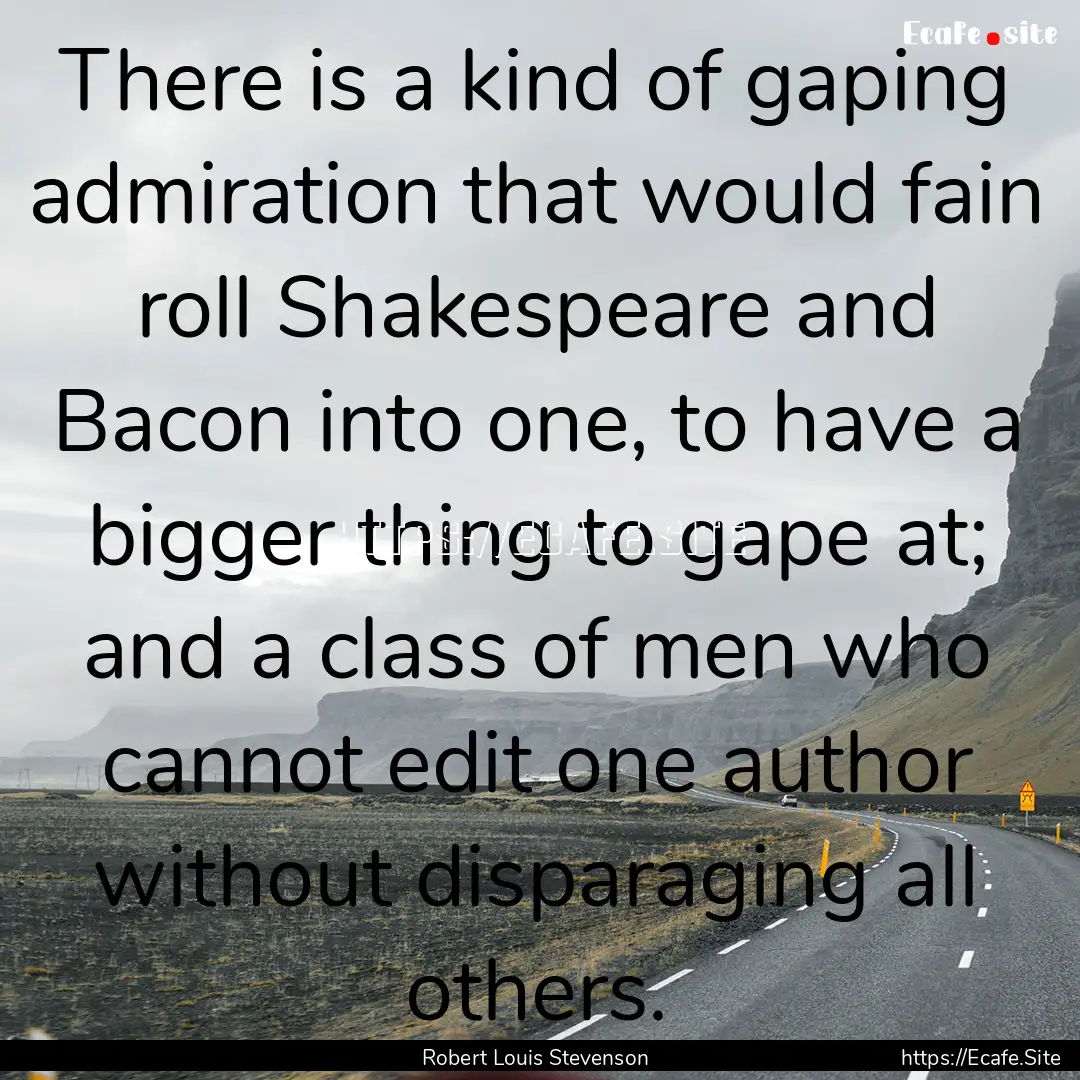 There is a kind of gaping admiration that.... : Quote by Robert Louis Stevenson